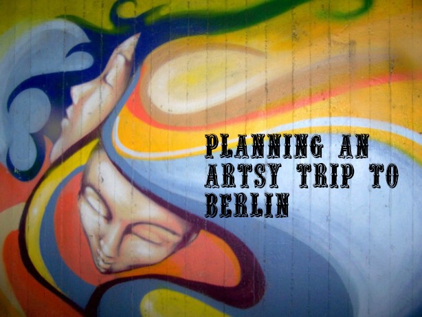 Planning an artsy trip to Berlin, Germany